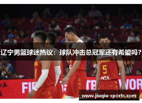 辽宁男篮球迷热议：球队冲击总冠军还有希望吗？